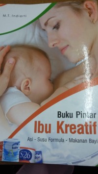 Image of Buku pintar ibu kreatif : ASI, susu formula, makanan bayi disertai 100 resep masakan bayi