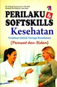 Image of Perilaku & softskills kesehatan : panduan untuk tenaga kesehatan perawat dan bidan