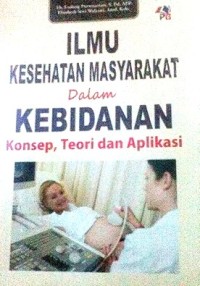 Image of Ilmu kesehatan masyarakat dalam kebidanan : konsep, teori dan aplikasi